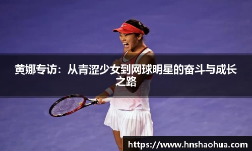 黄娜专访：从青涩少女到网球明星的奋斗与成长之路