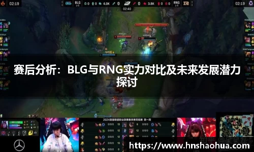 赛后分析：BLG与RNG实力对比及未来发展潜力探讨