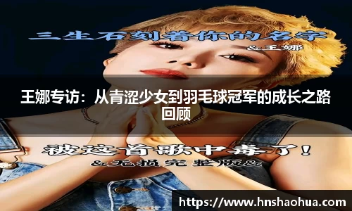 王娜专访：从青涩少女到羽毛球冠军的成长之路回顾